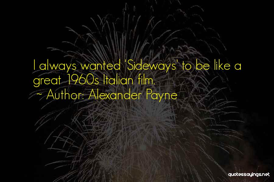 Alexander Payne Quotes: I Always Wanted 'sideways' To Be Like A Great 1960s Italian Film.
