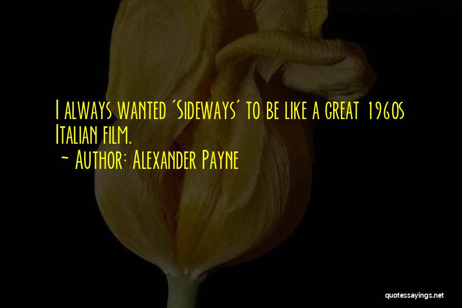Alexander Payne Quotes: I Always Wanted 'sideways' To Be Like A Great 1960s Italian Film.