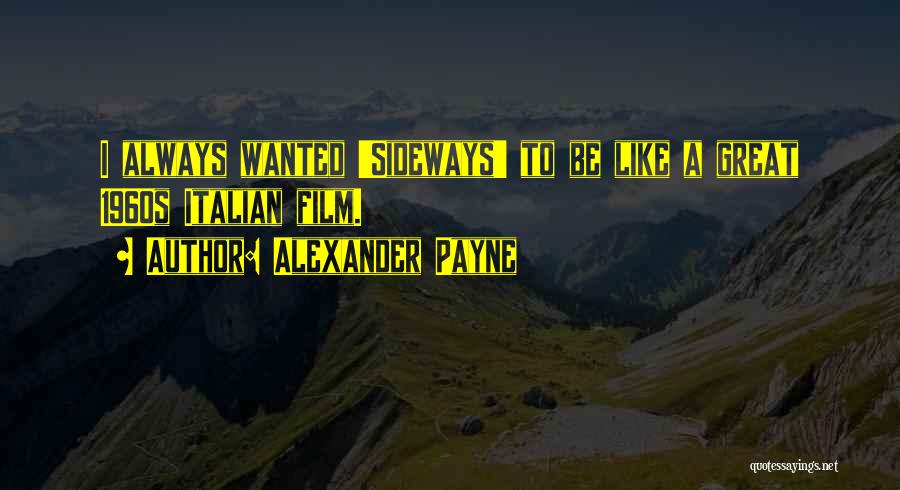Alexander Payne Quotes: I Always Wanted 'sideways' To Be Like A Great 1960s Italian Film.