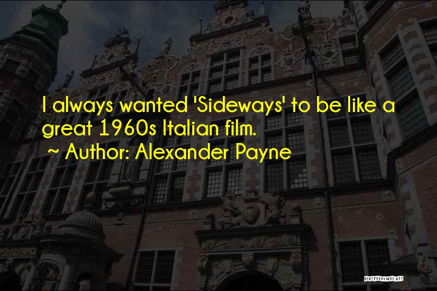 Alexander Payne Quotes: I Always Wanted 'sideways' To Be Like A Great 1960s Italian Film.