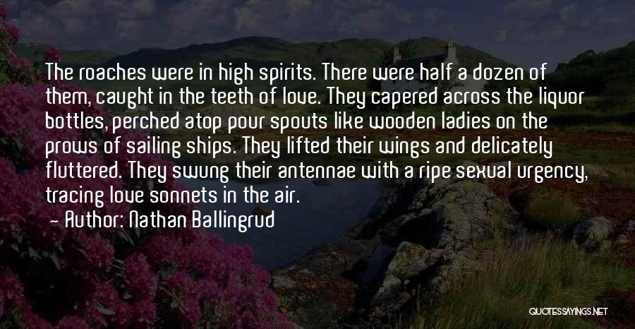 Nathan Ballingrud Quotes: The Roaches Were In High Spirits. There Were Half A Dozen Of Them, Caught In The Teeth Of Love. They