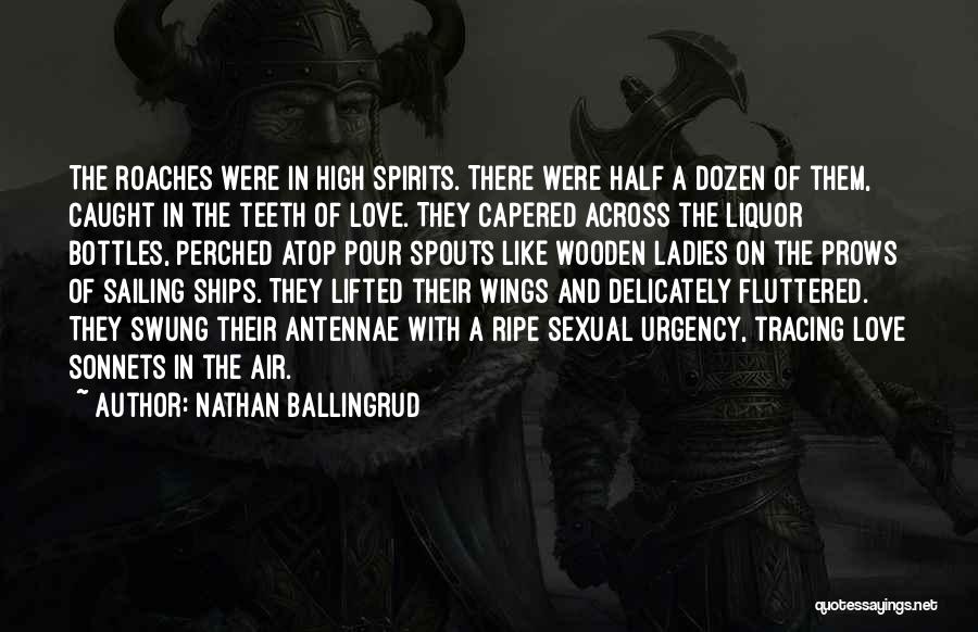 Nathan Ballingrud Quotes: The Roaches Were In High Spirits. There Were Half A Dozen Of Them, Caught In The Teeth Of Love. They