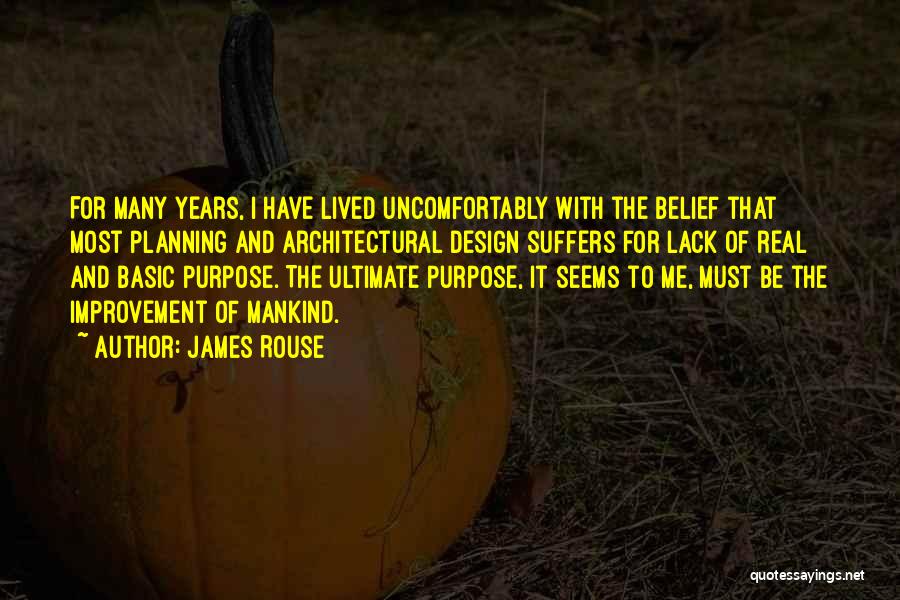 James Rouse Quotes: For Many Years, I Have Lived Uncomfortably With The Belief That Most Planning And Architectural Design Suffers For Lack Of