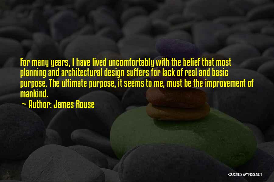 James Rouse Quotes: For Many Years, I Have Lived Uncomfortably With The Belief That Most Planning And Architectural Design Suffers For Lack Of