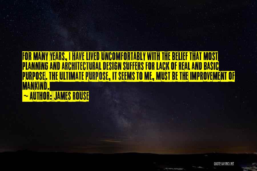 James Rouse Quotes: For Many Years, I Have Lived Uncomfortably With The Belief That Most Planning And Architectural Design Suffers For Lack Of