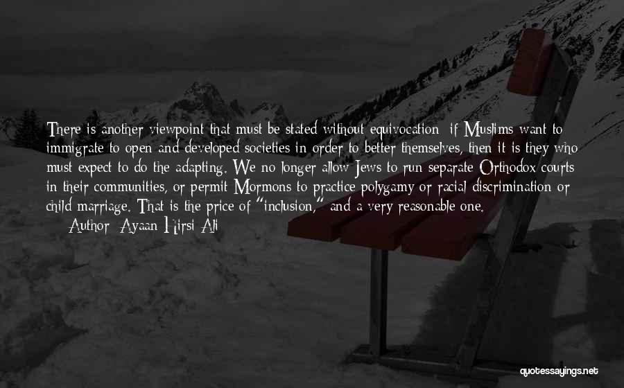 Ayaan Hirsi Ali Quotes: There Is Another Viewpoint That Must Be Stated Without Equivocation: If Muslims Want To Immigrate To Open And Developed Societies