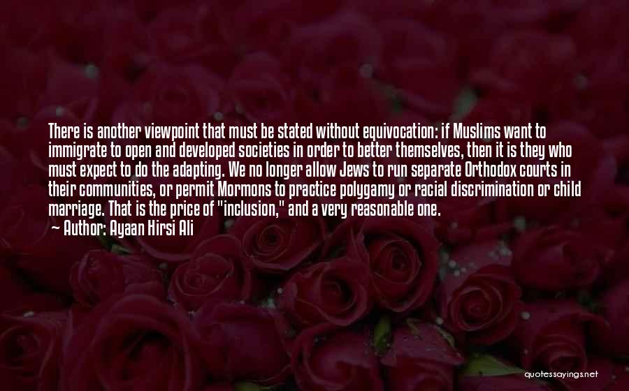 Ayaan Hirsi Ali Quotes: There Is Another Viewpoint That Must Be Stated Without Equivocation: If Muslims Want To Immigrate To Open And Developed Societies