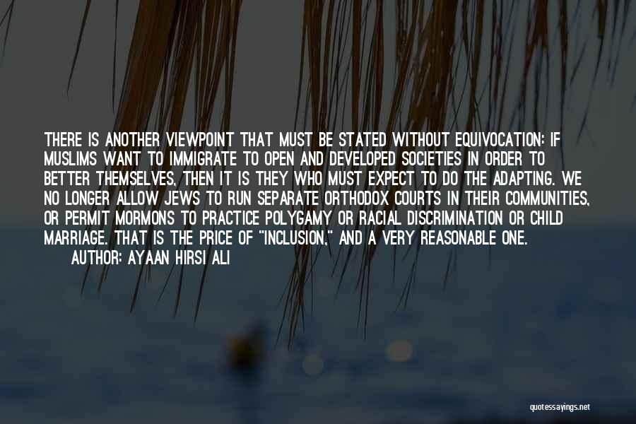 Ayaan Hirsi Ali Quotes: There Is Another Viewpoint That Must Be Stated Without Equivocation: If Muslims Want To Immigrate To Open And Developed Societies