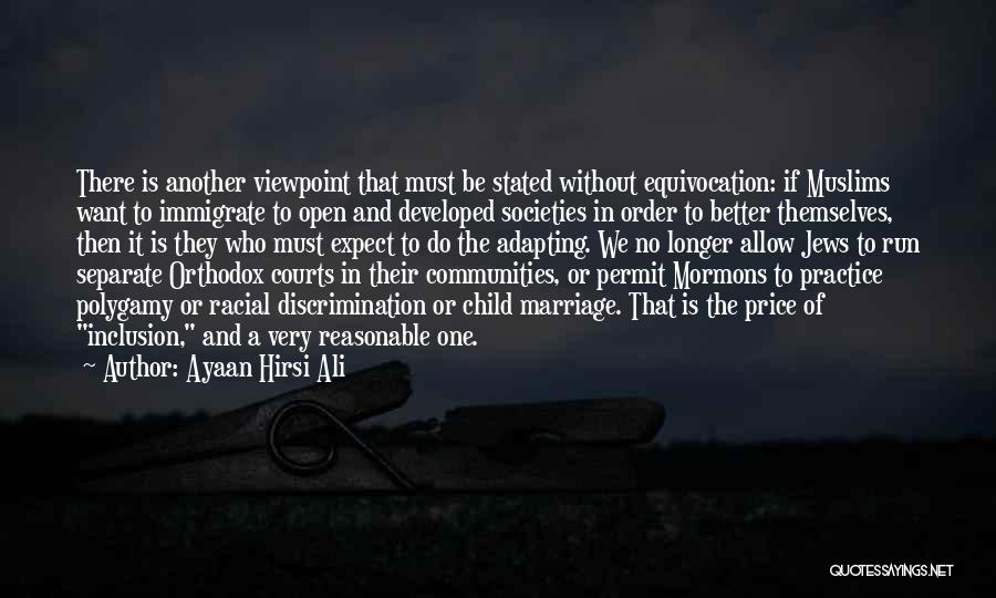 Ayaan Hirsi Ali Quotes: There Is Another Viewpoint That Must Be Stated Without Equivocation: If Muslims Want To Immigrate To Open And Developed Societies