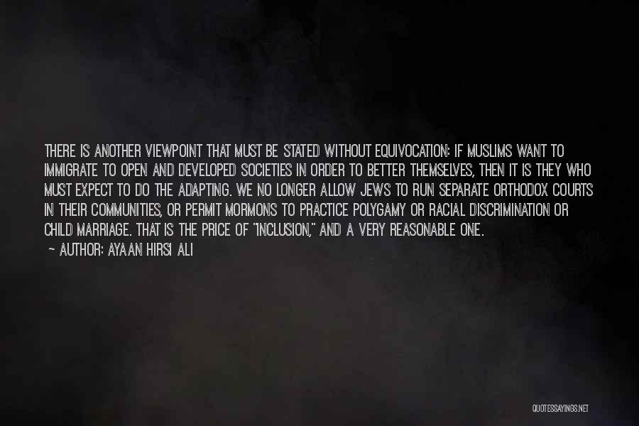 Ayaan Hirsi Ali Quotes: There Is Another Viewpoint That Must Be Stated Without Equivocation: If Muslims Want To Immigrate To Open And Developed Societies