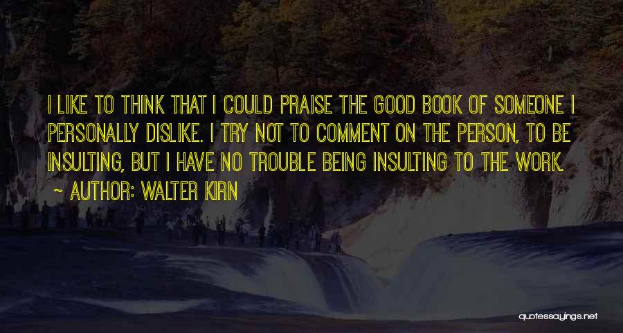 Walter Kirn Quotes: I Like To Think That I Could Praise The Good Book Of Someone I Personally Dislike. I Try Not To