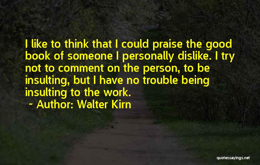 Walter Kirn Quotes: I Like To Think That I Could Praise The Good Book Of Someone I Personally Dislike. I Try Not To