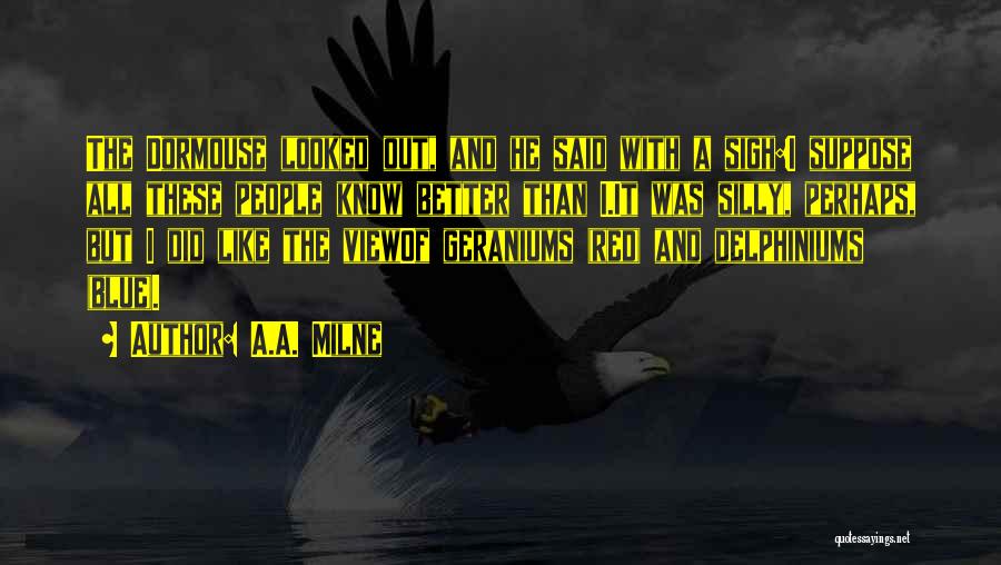 A.A. Milne Quotes: The Dormouse Looked Out, And He Said With A Sigh:i Suppose All These People Know Better Than I.it Was Silly,