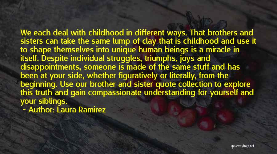 Laura Ramirez Quotes: We Each Deal With Childhood In Different Ways. That Brothers And Sisters Can Take The Same Lump Of Clay That