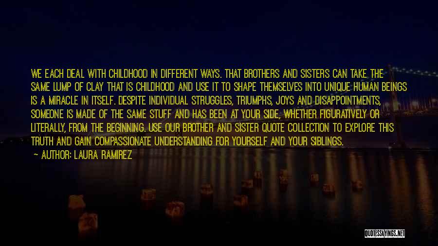 Laura Ramirez Quotes: We Each Deal With Childhood In Different Ways. That Brothers And Sisters Can Take The Same Lump Of Clay That