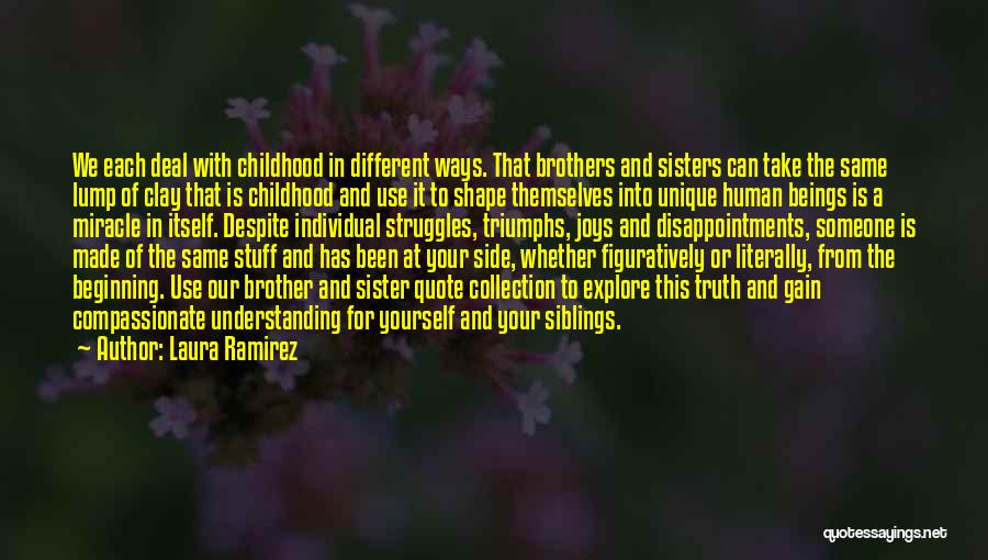 Laura Ramirez Quotes: We Each Deal With Childhood In Different Ways. That Brothers And Sisters Can Take The Same Lump Of Clay That