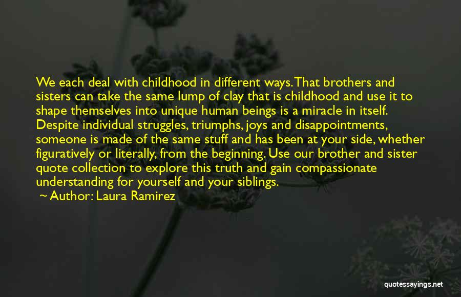 Laura Ramirez Quotes: We Each Deal With Childhood In Different Ways. That Brothers And Sisters Can Take The Same Lump Of Clay That