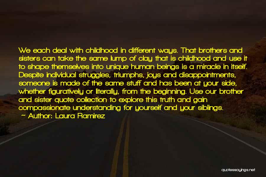 Laura Ramirez Quotes: We Each Deal With Childhood In Different Ways. That Brothers And Sisters Can Take The Same Lump Of Clay That