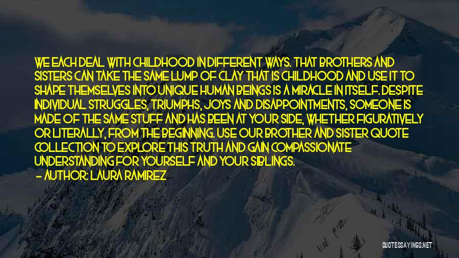 Laura Ramirez Quotes: We Each Deal With Childhood In Different Ways. That Brothers And Sisters Can Take The Same Lump Of Clay That