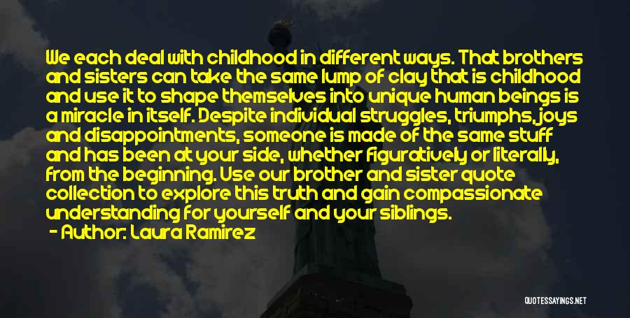 Laura Ramirez Quotes: We Each Deal With Childhood In Different Ways. That Brothers And Sisters Can Take The Same Lump Of Clay That