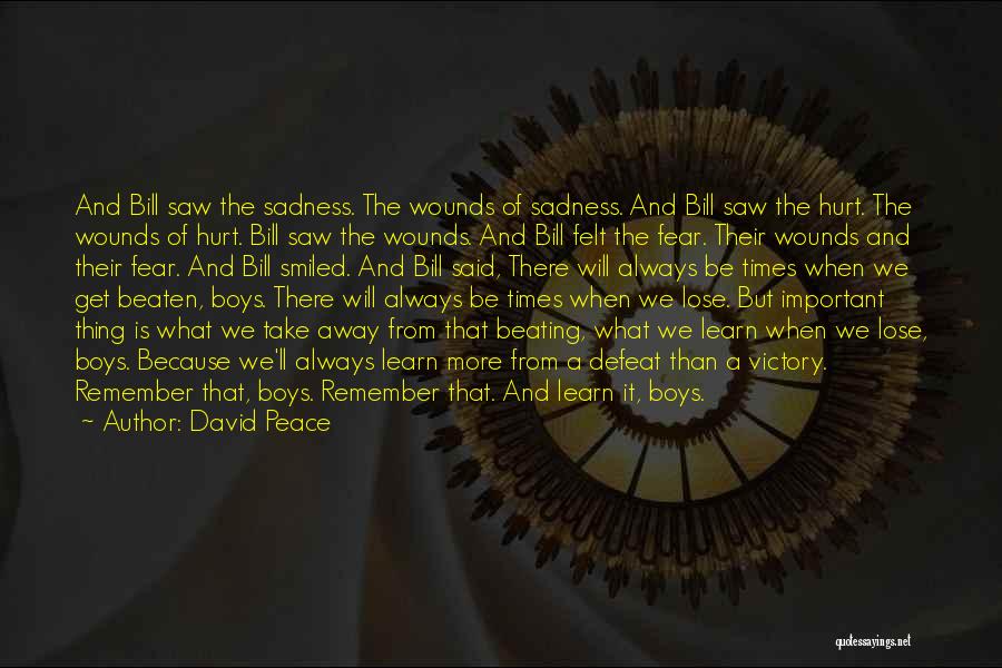 David Peace Quotes: And Bill Saw The Sadness. The Wounds Of Sadness. And Bill Saw The Hurt. The Wounds Of Hurt. Bill Saw