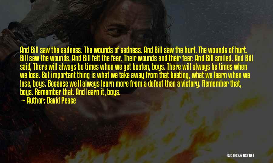 David Peace Quotes: And Bill Saw The Sadness. The Wounds Of Sadness. And Bill Saw The Hurt. The Wounds Of Hurt. Bill Saw