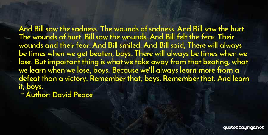 David Peace Quotes: And Bill Saw The Sadness. The Wounds Of Sadness. And Bill Saw The Hurt. The Wounds Of Hurt. Bill Saw
