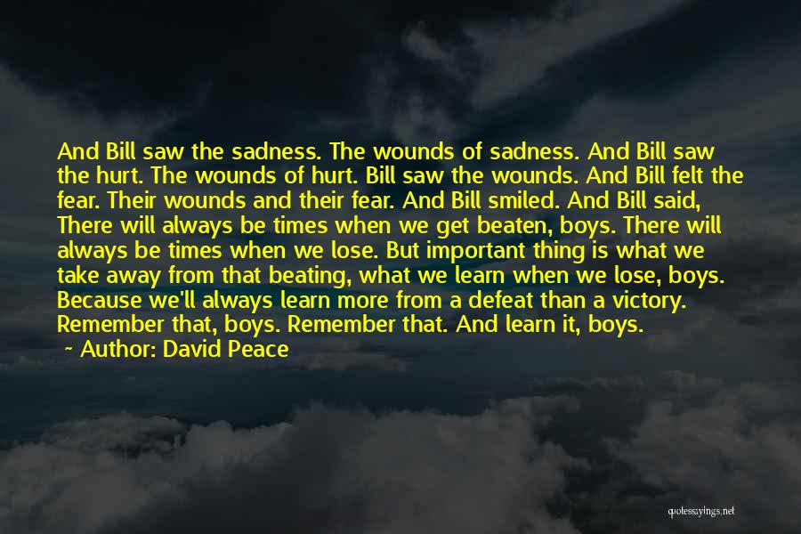 David Peace Quotes: And Bill Saw The Sadness. The Wounds Of Sadness. And Bill Saw The Hurt. The Wounds Of Hurt. Bill Saw