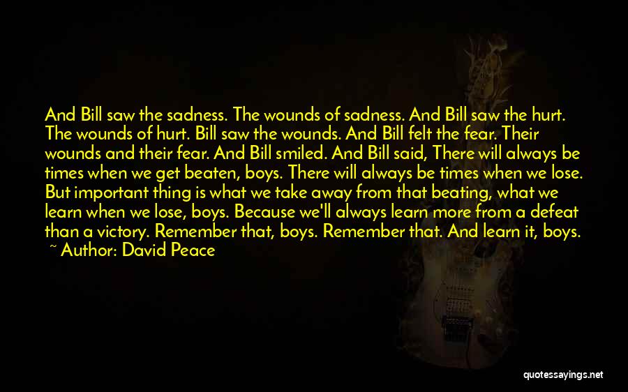 David Peace Quotes: And Bill Saw The Sadness. The Wounds Of Sadness. And Bill Saw The Hurt. The Wounds Of Hurt. Bill Saw