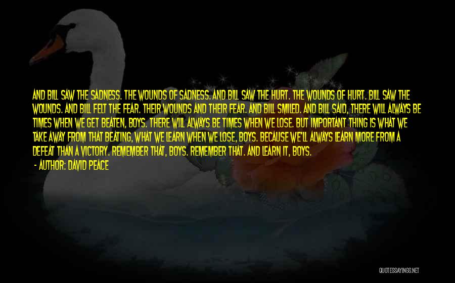 David Peace Quotes: And Bill Saw The Sadness. The Wounds Of Sadness. And Bill Saw The Hurt. The Wounds Of Hurt. Bill Saw