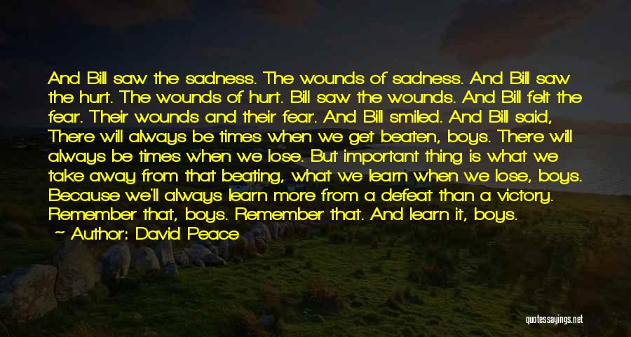 David Peace Quotes: And Bill Saw The Sadness. The Wounds Of Sadness. And Bill Saw The Hurt. The Wounds Of Hurt. Bill Saw