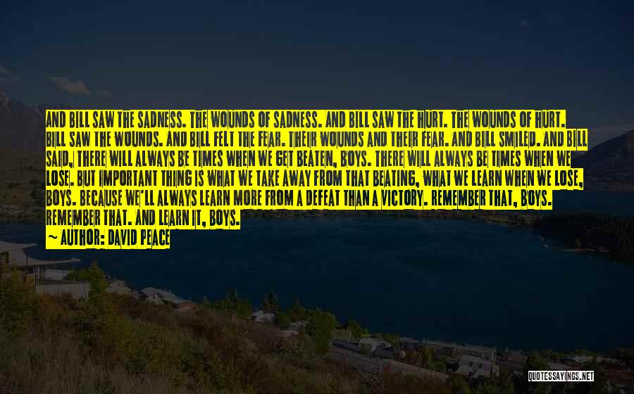 David Peace Quotes: And Bill Saw The Sadness. The Wounds Of Sadness. And Bill Saw The Hurt. The Wounds Of Hurt. Bill Saw