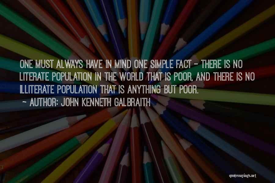 John Kenneth Galbraith Quotes: One Must Always Have In Mind One Simple Fact - There Is No Literate Population In The World That Is