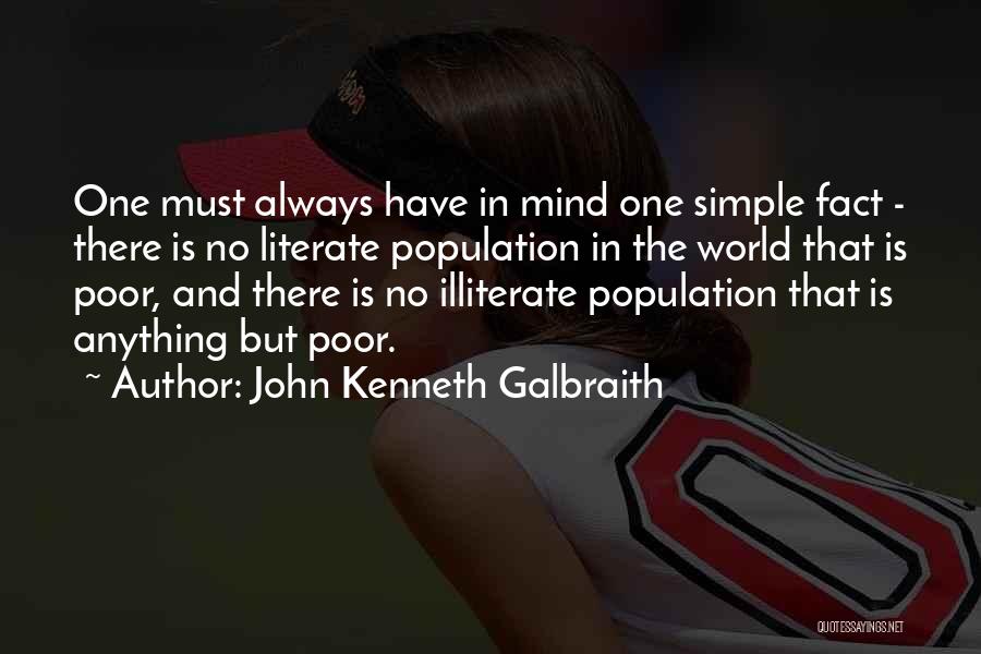 John Kenneth Galbraith Quotes: One Must Always Have In Mind One Simple Fact - There Is No Literate Population In The World That Is