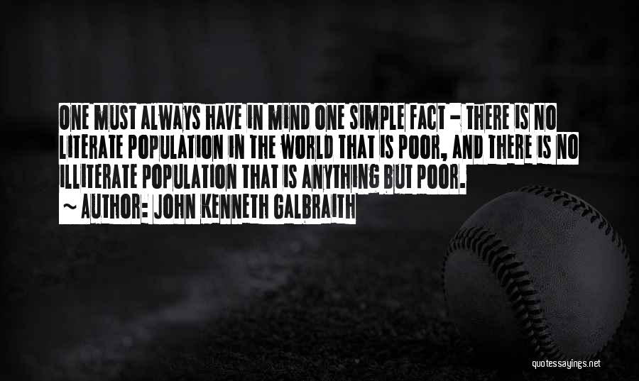 John Kenneth Galbraith Quotes: One Must Always Have In Mind One Simple Fact - There Is No Literate Population In The World That Is