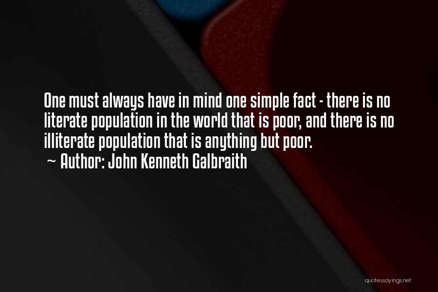 John Kenneth Galbraith Quotes: One Must Always Have In Mind One Simple Fact - There Is No Literate Population In The World That Is