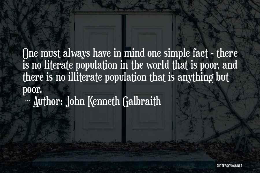 John Kenneth Galbraith Quotes: One Must Always Have In Mind One Simple Fact - There Is No Literate Population In The World That Is