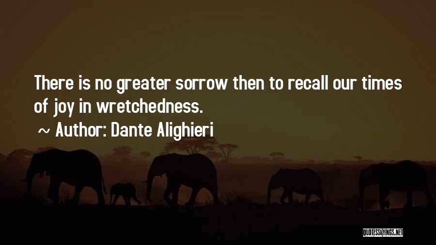 Dante Alighieri Quotes: There Is No Greater Sorrow Then To Recall Our Times Of Joy In Wretchedness.