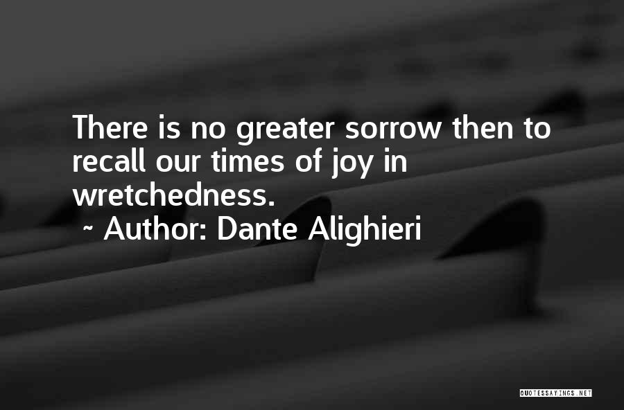 Dante Alighieri Quotes: There Is No Greater Sorrow Then To Recall Our Times Of Joy In Wretchedness.