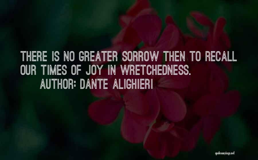 Dante Alighieri Quotes: There Is No Greater Sorrow Then To Recall Our Times Of Joy In Wretchedness.