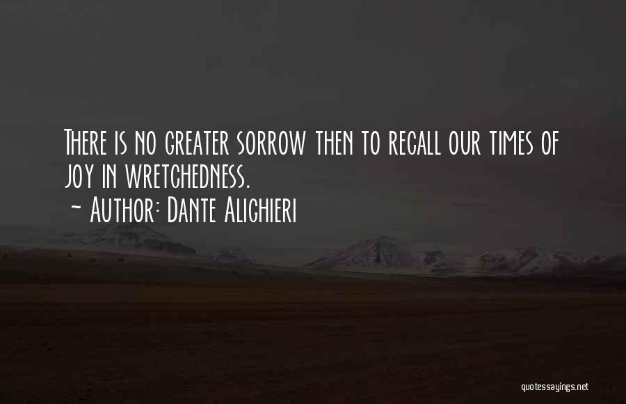 Dante Alighieri Quotes: There Is No Greater Sorrow Then To Recall Our Times Of Joy In Wretchedness.