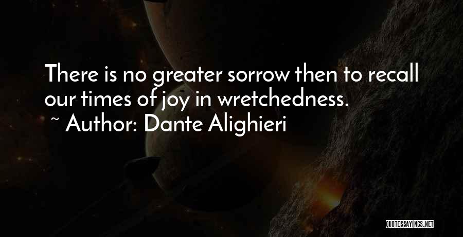 Dante Alighieri Quotes: There Is No Greater Sorrow Then To Recall Our Times Of Joy In Wretchedness.