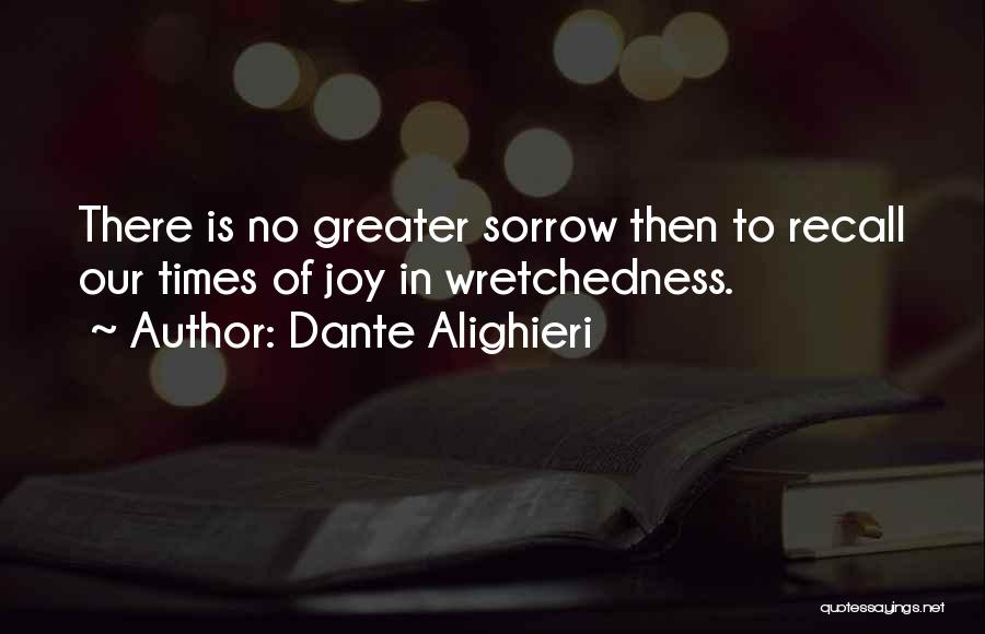 Dante Alighieri Quotes: There Is No Greater Sorrow Then To Recall Our Times Of Joy In Wretchedness.