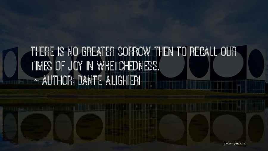 Dante Alighieri Quotes: There Is No Greater Sorrow Then To Recall Our Times Of Joy In Wretchedness.