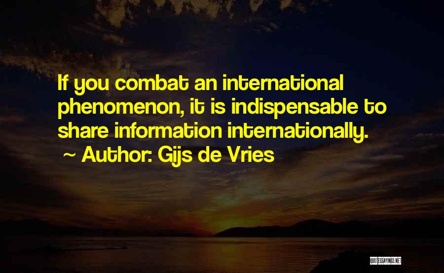 Gijs De Vries Quotes: If You Combat An International Phenomenon, It Is Indispensable To Share Information Internationally.
