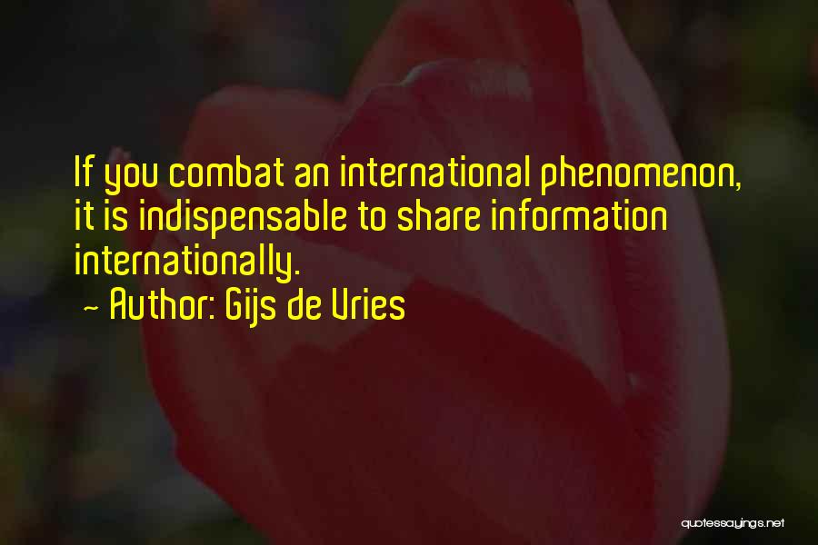 Gijs De Vries Quotes: If You Combat An International Phenomenon, It Is Indispensable To Share Information Internationally.