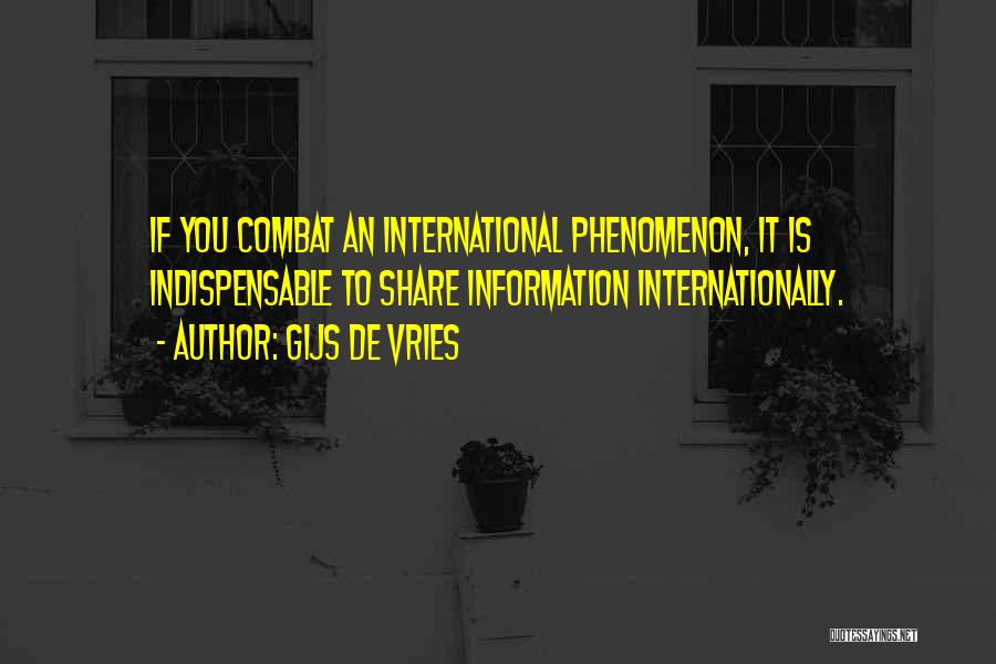 Gijs De Vries Quotes: If You Combat An International Phenomenon, It Is Indispensable To Share Information Internationally.
