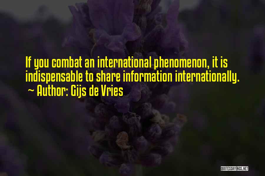 Gijs De Vries Quotes: If You Combat An International Phenomenon, It Is Indispensable To Share Information Internationally.