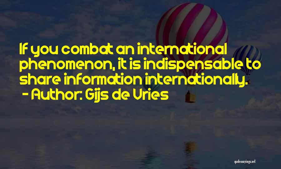 Gijs De Vries Quotes: If You Combat An International Phenomenon, It Is Indispensable To Share Information Internationally.