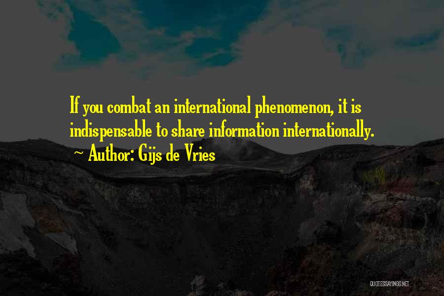 Gijs De Vries Quotes: If You Combat An International Phenomenon, It Is Indispensable To Share Information Internationally.